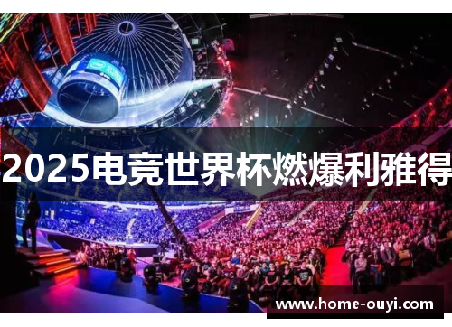 2025电竞世界杯燃爆利雅得