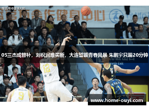 05三杰成替补，刘祝润难买断，大连暂缓青春风暴 朱鹏宇只踢20分钟